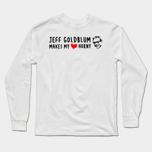 Jeff Goldblum Makes My Heart Horny Long Sleeve T-Shirt